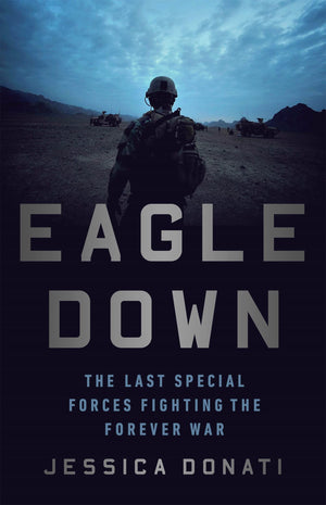 Eagle Down: The Last Special Forces Fighting The Forever War