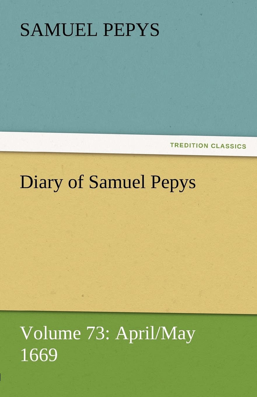Diary of Samuel Pepys  Volume 73: April/May 1669,Used