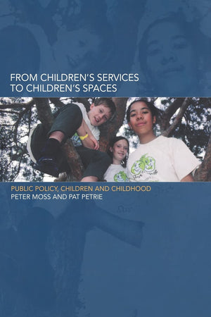 From Children's Services to Children's Spaces: Public Policy, Children and Childhood,Used