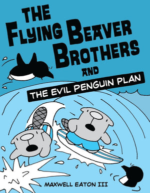 The Flying Beaver Brothers And The Evil Penguin Plan: (A Graphic Novel),New