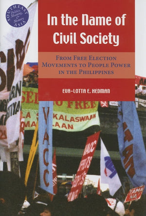 In the Name of Civil Society: From Free Election Movements to People Power in the Philippines (Southeast Asia: Politics, Meaning,Used