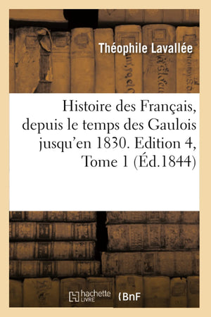 Histoire Des Franais, Depuis Le Temps Des Gaulois Jusqu'En 1830. Edition 4, Tome 1 (D.1844) (French Edition),Used