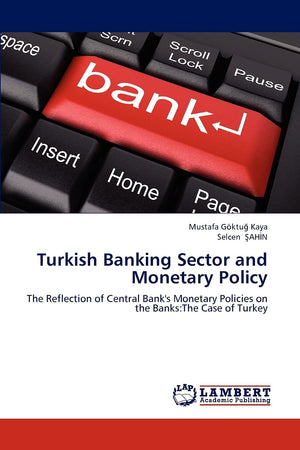Turkish Banking Sector and Monetary Policy: The Reflection of Central Bank's Monetary Policies on the Banks:The Case of Turkey,Used