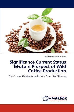 Significance Current Status &Future Prospect of Wild Coffee Production: The Case of Gimbo Woreda Kafa Zone; SW Ethiopia,Used