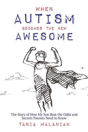 When Autism Becomes the New Awesome: The Story of How My Son Beat the Odds and Secrets Parents Need to Know,New