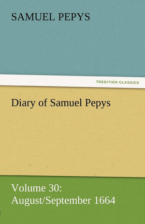 Diary of Samuel Pepys  Volume 30: August/September 1664,Used