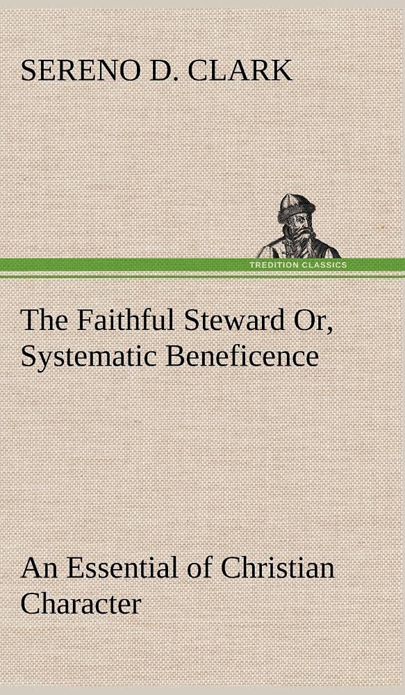 The Faithful Steward Or, Systematic Beneficence an Essential of Christian Character,Used