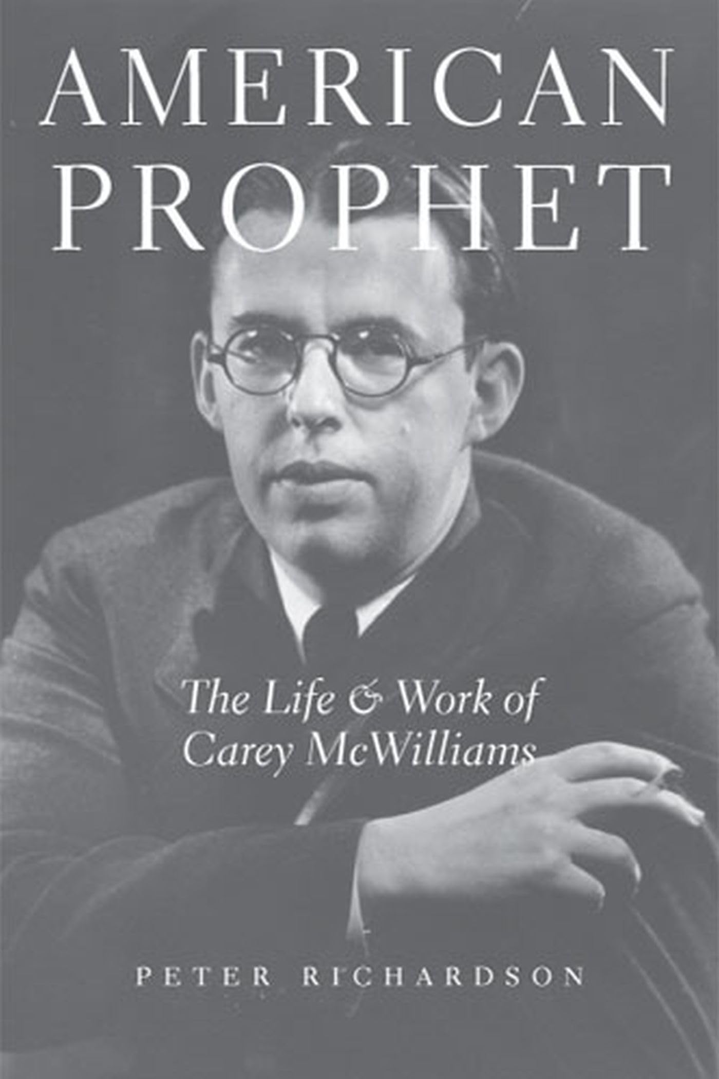 American Prophet: The Life And Work Of Carey Mcwilliams
