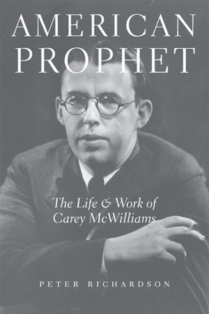 American Prophet: The Life And Work Of Carey Mcwilliams