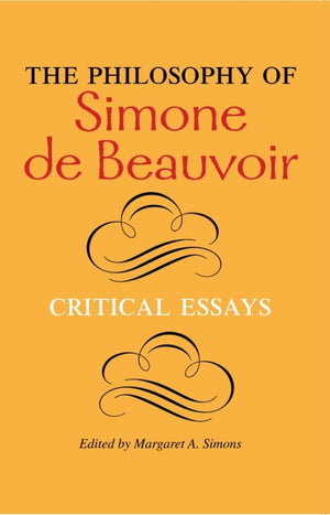The Philosophy Of Simone De Beauvoir: Critical Essays (A Hypatia Book)