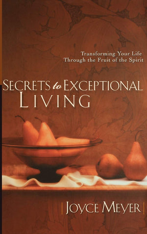 Secrets to Exceptional Living: Transforming Your Life Through the Fruit of the Spirit,Used