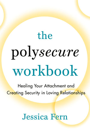 The Polysecure Workbook: Healing Your Attachment and Creating Security in Loving Relationships,New