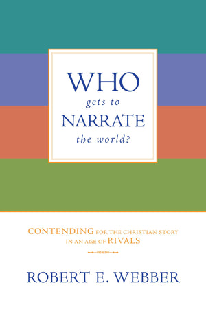 Who Gets to Narrate the World?: Contending for the Christian Story in an Age of Rivals,New