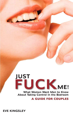 Just Fuck Me!  What Women Want Men to Know About Taking Control in the Bedroom (A Guide for Couples),Used