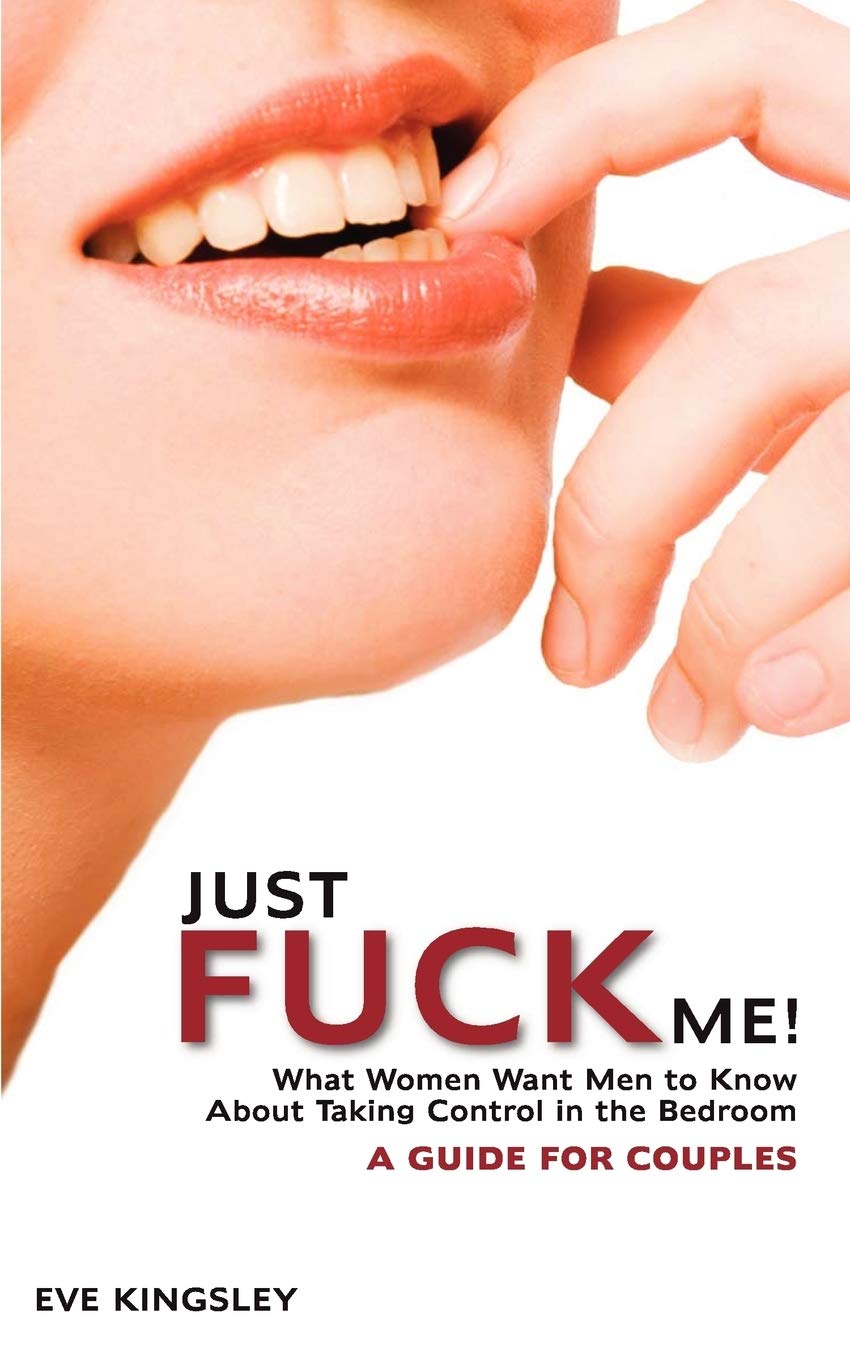 Just Fuck Me!  What Women Want Men to Know About Taking Control in the Bedroom (A Guide for Couples),Used
