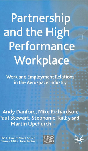 Partnership and the High Performance Workplace: Work and Employment Relations in the Aerospace Industry (Future of Work),Used