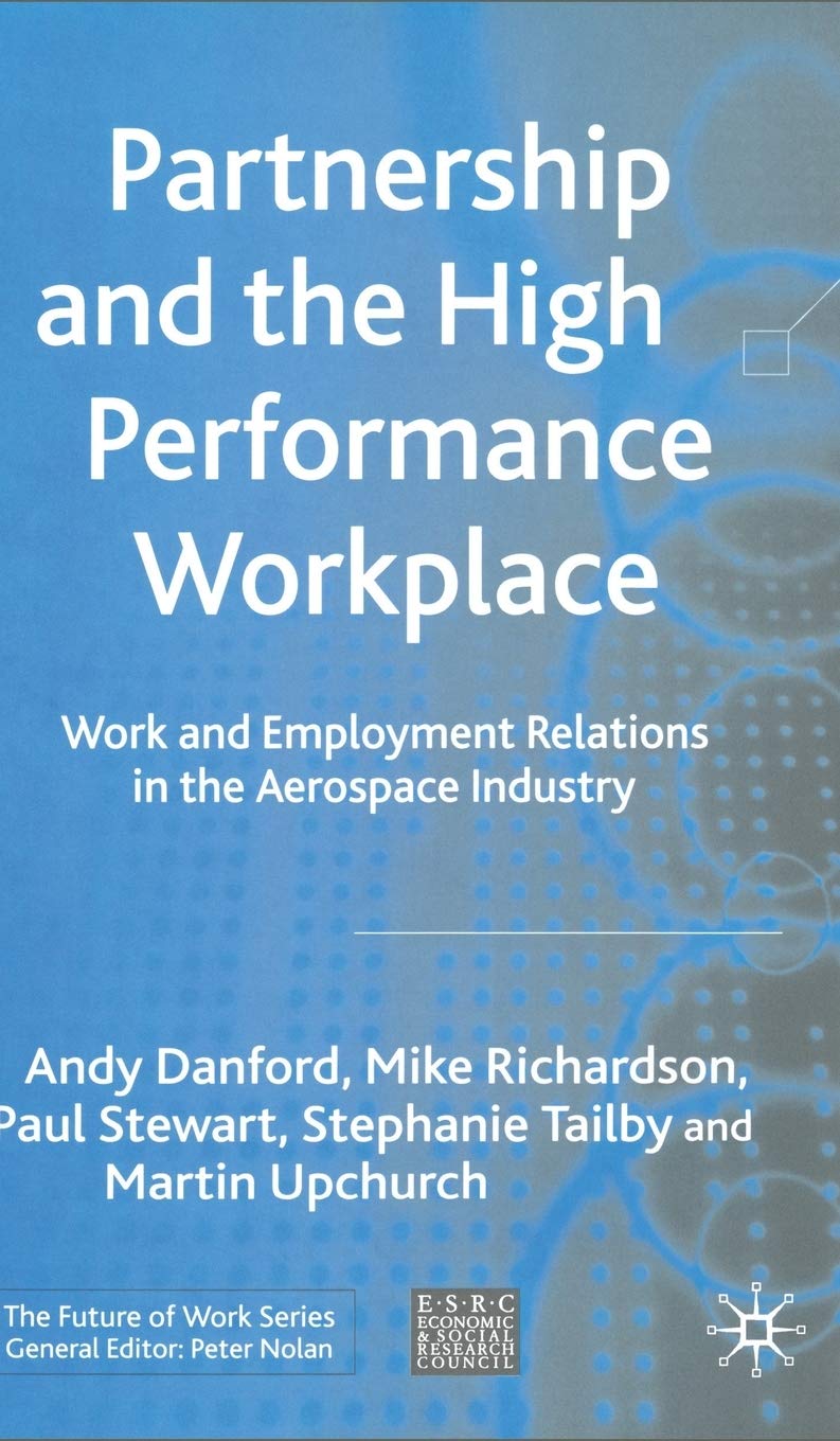 Partnership and the High Performance Workplace: Work and Employment Relations in the Aerospace Industry (Future of Work),Used