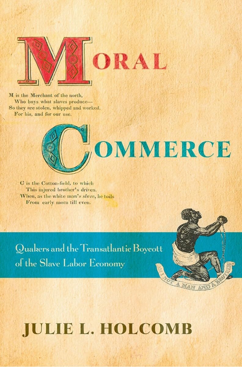 Moral Commerce: Quakers And The Transatlantic Boycott Of The Slave Labor Economy