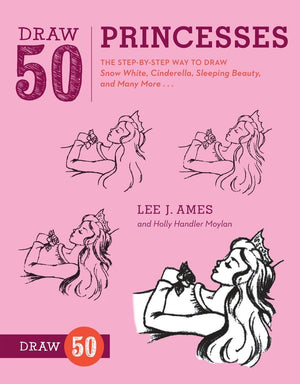 Draw 50 Princesses: The StepbyStep Way to Draw Snow White, Cinderella, Sleeping Beauty, and Many More . . .,New