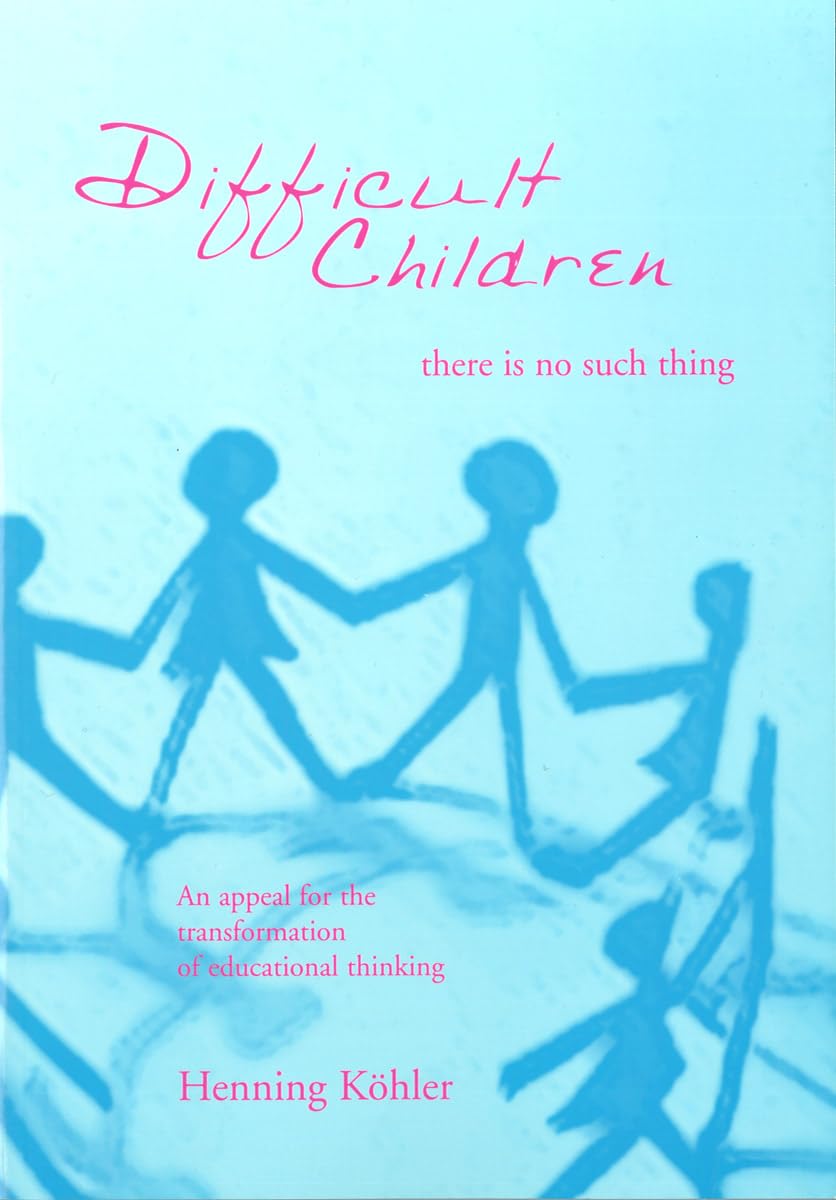 Difficult Children: There Is No Such Thing: An Appeal for the Transformation of Educational Thinking,New
