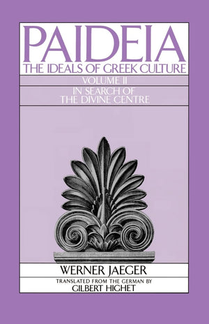 Paideia: The Ideals of Greek Culture: Volume II: In Search of the Divine Center,New