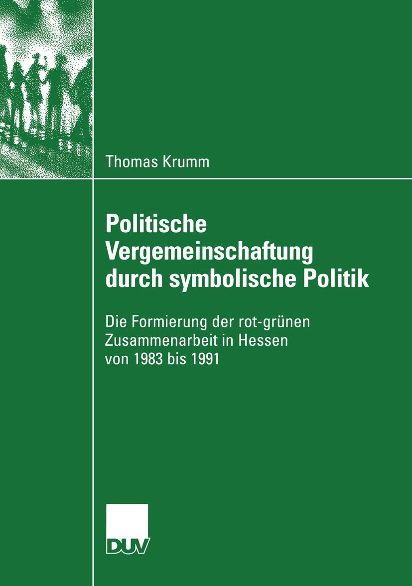 Politische Vergemeinschaftung durch symbolische Politik: Die Formierung der rotgrnen Zusammenarbeit in Hessen von 1983 bis 1991,Used