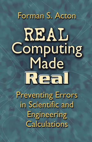 Real Computing Made Real: Preventing Errors In Scientific And Engineering Calculations (Dover Books On Computer Science),New