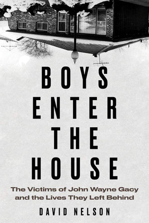 Boys Enter the House: The Victims of John Wayne Gacy and the Lives They Left Behind,Used