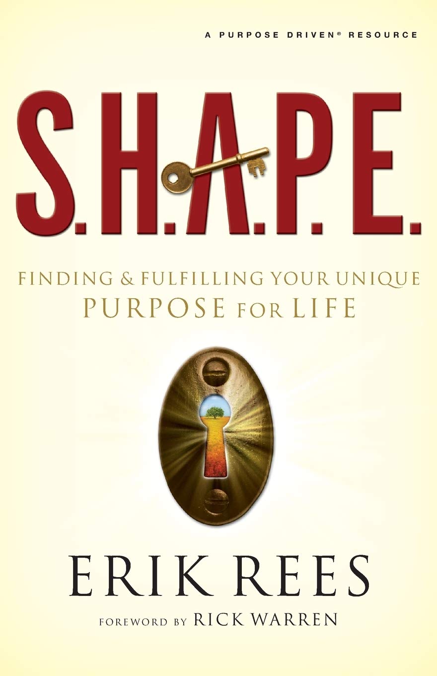 S.H.A.P.E.: Finding And Fulfilling Your Unique Purpose For Life