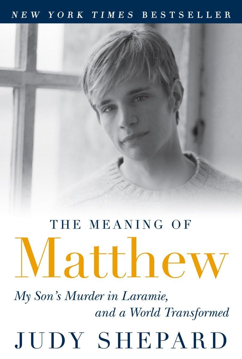 The Meaning Of Matthew: My Son'S Murder In Laramie, And A World Transformed