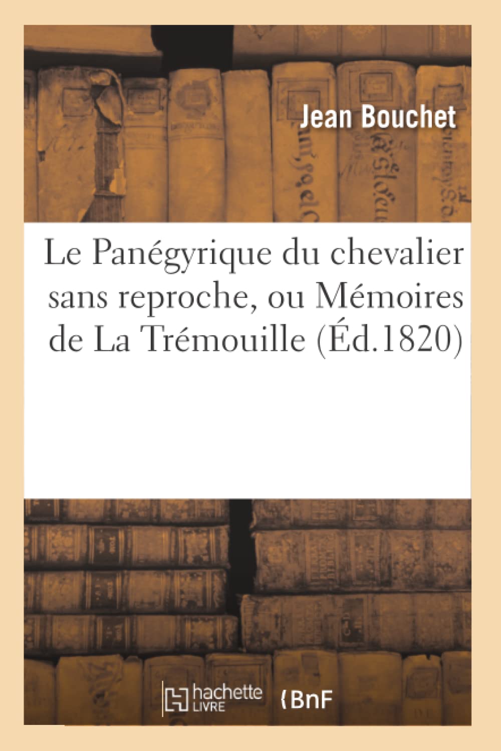 Le Pangyrique Du Chevalier Sans Reproche, Ou Mmoires De La Trmouille, (D.1820) (Histoire) (French Edition),New