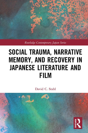 Social Trauma, Narrative Memory, and Recovery in Japanese Literature and Film (Routledge Contemporary Japan Series),Used