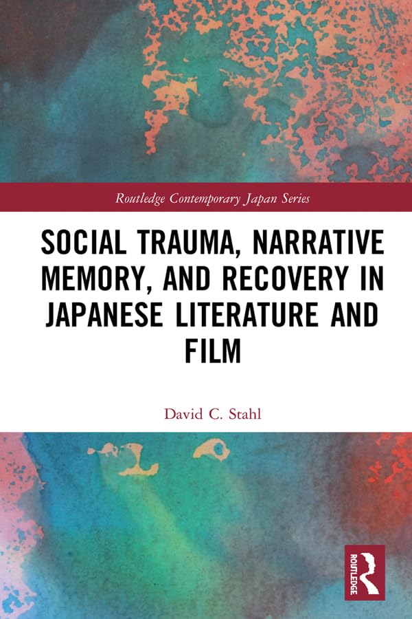Social Trauma, Narrative Memory, and Recovery in Japanese Literature and Film (Routledge Contemporary Japan Series),Used