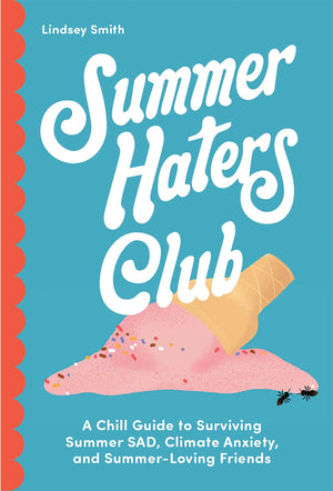 Summer Haters Club: A Chill Guide To Surviving Summer Sad, Climate Anxiety, And SummerLoving Friends