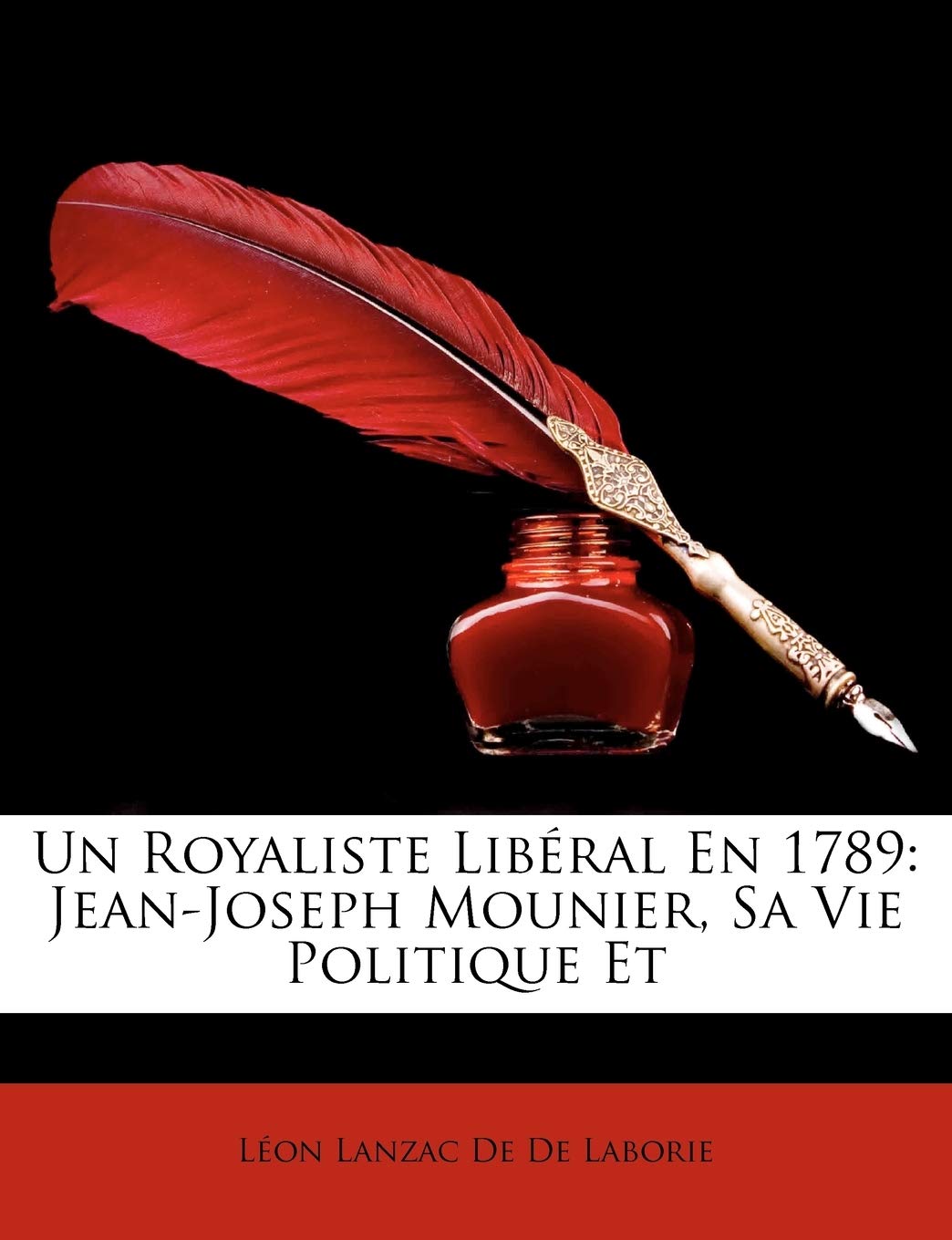 Un Royaliste Liberal En 1789: JeanJoseph Mounier, Sa Vie Politique Et,Used
