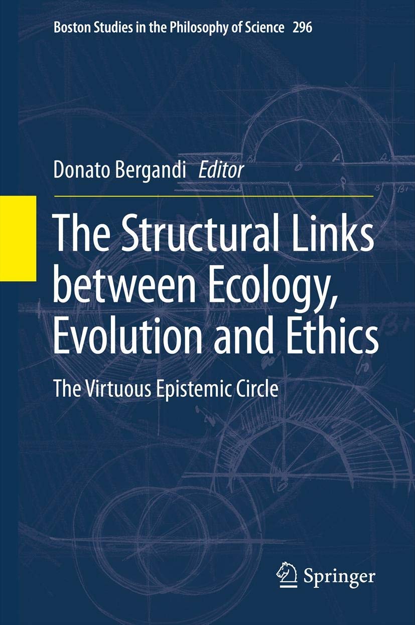 The Structural Links Between Ecology, Evolution And Ethics: The Virtuous Epistemic Circle (Boston Studies In The Philosophy And ,Used