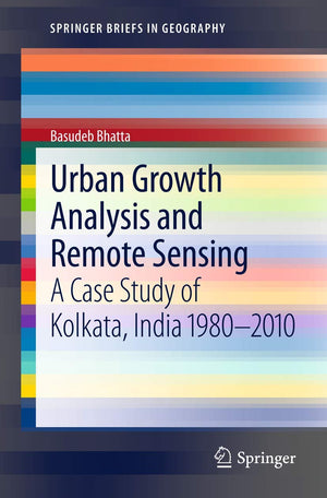 Urban Growth Analysis and Remote Sensing: A Case Study of Kolkata, India 19802010 (SpringerBriefs in Geography),Used