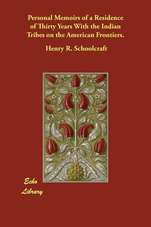 Personal Memoirs of a Residence of Thirty Years With the Indian Tribes on the American Frontiers.,New
