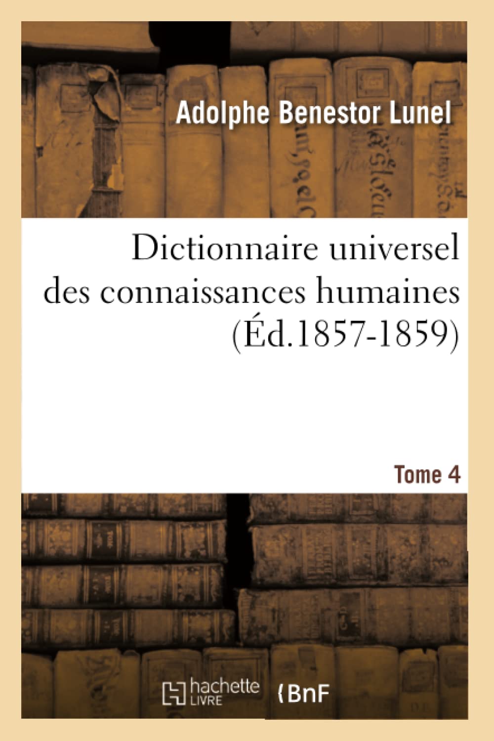 Dictionnaire Universel Des Connaissances Humaines. Tome 4 (D.18571859) (Generalites) (French Edition),New