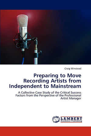 Preparing to Move Recording Artists from Independent to Mainstream: A Collective Case Study of the Critical Success Factors from,Used