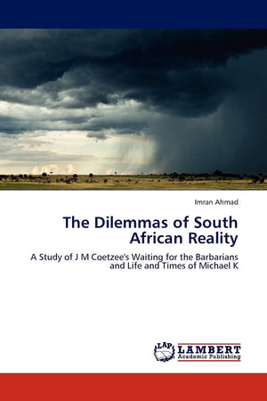 The Dilemmas of South African Reality: A Study of J M Coetzee's Waiting for the Barbarians and Life and Times of Michael K,Used