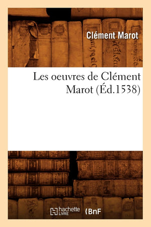 Les Oeuvres De Clment Marot, (D.1538) (Litterature) (French Edition),New
