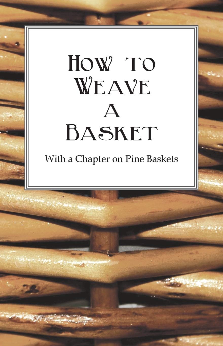 How To Weave A Basket  With A Chapter On Pine Baskets,Used