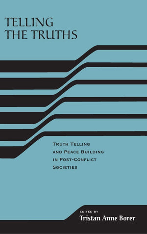 Telling The Truths: Truth Telling And Peace Building In Postconflict Societies (The Rirec Project On Postaccord Peace Building,New
