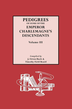 Pedigrees Of Some Of The Emperor Charlemagne'S Descendants, Volume Iii,Used