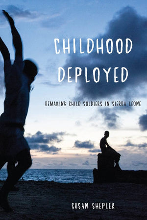 Childhood Deployed: Remaking Child Soldiers In Sierra Leone,Used