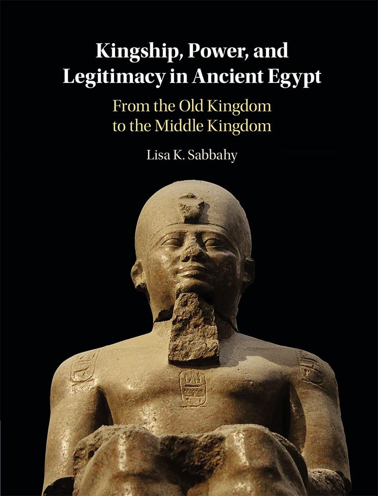 Kingship, Power, and Legitimacy in Ancient Egypt: From the Old Kingdom to the Middle Kingdom,Used