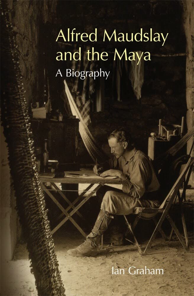 Alfred Maudslay and the Maya,New