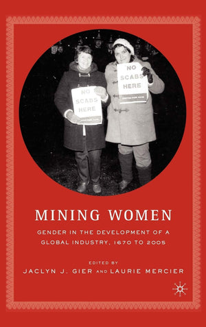 Mining Women: Gender in the Development of a Global Industry, 1670 to 2005,Used
