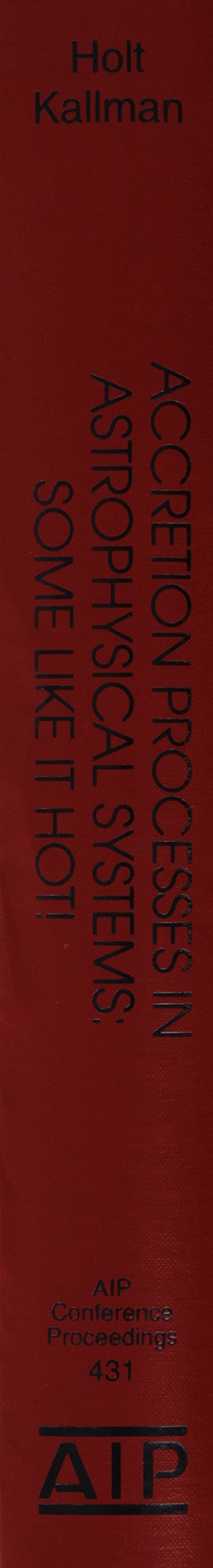 Accretion Processes in Astrophysical Systems: Some Like it Hot!: Eighth Astrophysics Conference (AIP Conference Proceedings, 431,Used